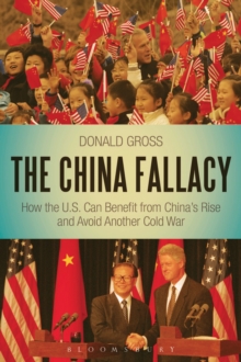 The China Fallacy : How the U.S. Can Benefit from China's Rise and Avoid Another Cold War