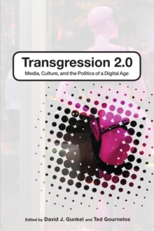 Transgression 2.0 : Media, Culture, and the Politics of a Digital Age