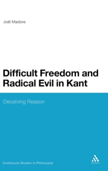 Difficult Freedom and Radical Evil in Kant : Deceiving Reason, Hardback Book Difficult Freedom and Radical Evil in Kant : Deceiving Reason, Hardback Book
