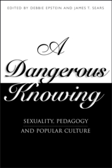 A Dangerous Knowing : Sexuality, Pedagogy and Popular Culture