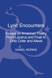 Lyric Encounters : Essays on American Poetry From Lazarus and Frost to Ortiz Cofer and Alexie, Hardback Book Lyric Encounters : Essays on American Poetry From Lazarus and Frost to Ortiz Cofer and Alexie, Hardback Book