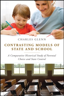 Contrasting Models of State and School : A Comparative Historical Study of Parental Choice and State Control