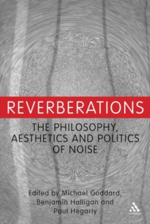 Reverberations : The Philosophy, Aesthetics and Politics of Noise, Hardback Book Reverberations : The Philosophy, Aesthetics and Politics of Noise, Hardback Book
