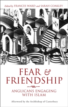 Fear and Friendship : Anglicans Engaging with Islam