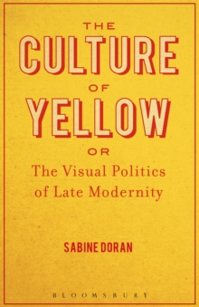 The Culture of Yellow : Or, The Visual Politics of Late Modernity