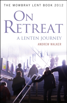 On Retreat: A Lenten Journey : The Mowbray Lent Book 2012