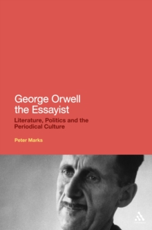 George Orwell the Essayist : Literature, Politics and the Periodical Culture