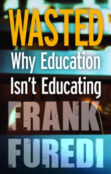 Wasted : Why Education Isn't Educating