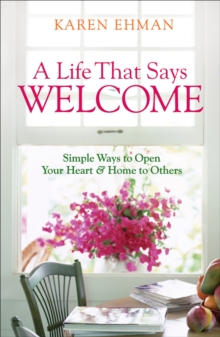 A Life That Says Welcome : Simple Ways to Open Your Heart & Home to Others