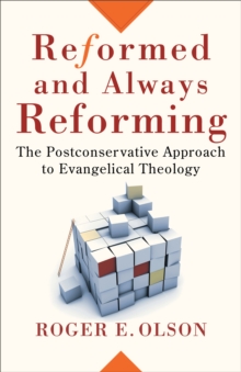 Reformed and Always Reforming (Acadia Studies in Bible and Theology) : The Postconservative Approach to Evangelical Theology