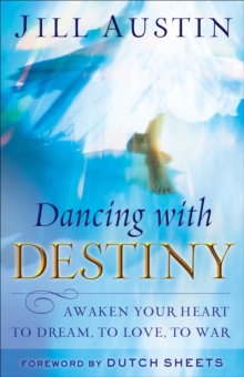 Dancing with Destiny : Awaken Your Heart to Dream, to Love, to War