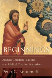 Beginnings : Ancient Christian Readings of the Biblical Creation Narratives