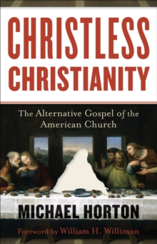 Christless Christianity : The Alternative Gospel of the American Church