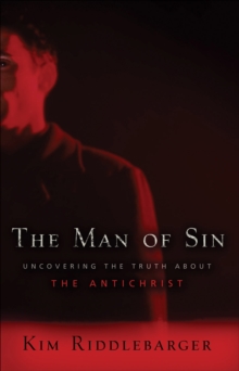 The Man of Sin : Uncovering the Truth about the Antichrist