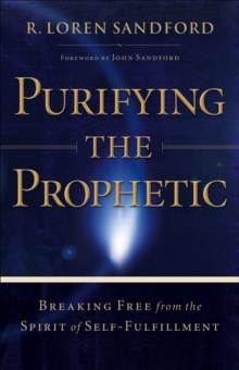 Purifying the Prophetic : Breaking Free from the Spirit of Self-Fulfillment