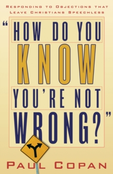 How Do You Know You're Not Wrong? : Responding to Objections That Leave Christians Speechless