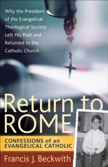 Return to Rome : Confessions of an Evangelical Catholic