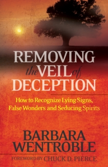 Removing the Veil of Deception : How to Recognize Lying Signs, False Wonders, and Seducing Spirits