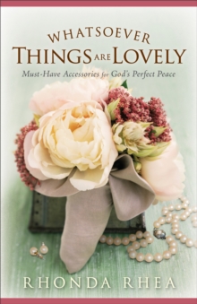 Whatsoever Things Are Lovely : Must-Have Accessories for God's Perfect Peace