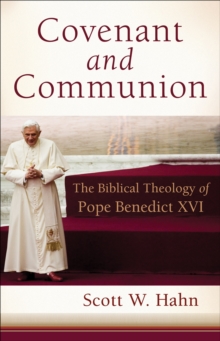 Covenant and Communion : The Biblical Theology of Pope Benedict XVI