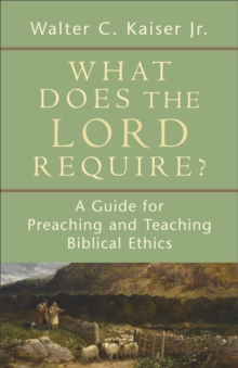 What Does the Lord Require? : A Guide for Preaching and Teaching Biblical Ethics