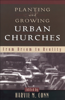 Planting and Growing Urban Churches : From Dream to Reality