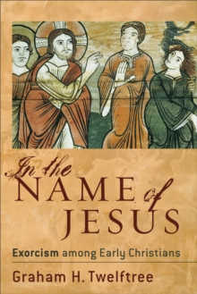 In the Name of Jesus : Exorcism among Early Christians