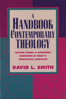 A Handbook of Contemporary Theology : Tracing Trends and Discerning Directions in Today's Theological Landscape