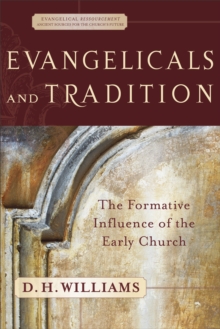 Evangelicals and Tradition (Evangelical Ressourcement) : The Formative Influence of the Early Church