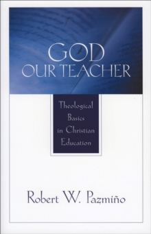 God Our Teacher : Theological Basics in Christian Education