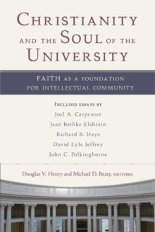 Christianity and the Soul of the University : Faith as a Foundation for Intellectual Community