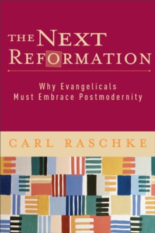 The Next Reformation : Why Evangelicals Must Embrace Postmodernity