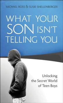 What Your Son Isn't Telling You : Unlocking the Secret World of Teen Boys