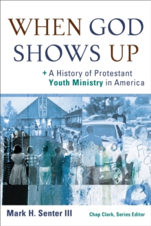 When God Shows Up () : A History of Protestant Youth Ministry in America