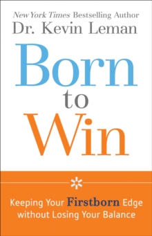 Born to Win : Keeping Your Firstborn Edge without Losing Your Balance