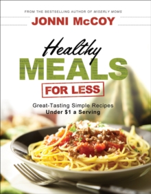 Healthy Meals for Less : Great-Tasting Simple Recipes Under $1 a Serving