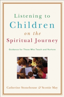 Listening to Children on the Spiritual Journey : Guidance for Those Who Teach and Nurture