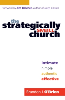 The Strategically Small Church : Intimate, Nimble, Authentic, and Effective