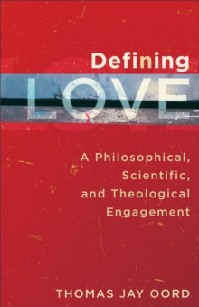 Defining Love : A Philosophical, Scientific, and Theological Engagement