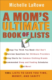 A Mom's Ultimate Book of Lists : 100+ Lists to Save You Time, Money, and Sanity