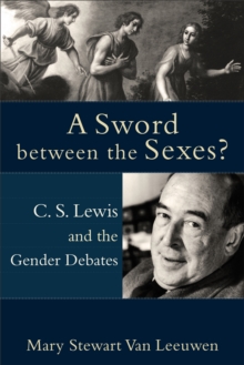 A Sword between the Sexes? : C. S. Lewis and the Gender Debates