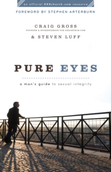 Pure Eyes (XXXChurch.com Resource) : A Man's Guide to Sexual Integrity