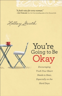 You're Going to Be Okay : Encouraging Truth Your Heart Needs to Hear, Especially on the Hard Days