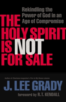 The Holy Spirit Is Not for Sale : Rekindling the Power of God in an Age of Compromise