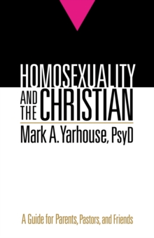 Homosexuality and the Christian : A Guide for Parents, Pastors, and Friends