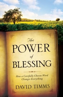 The Power of Blessing : How a Carefully Chosen Word Changes Everything