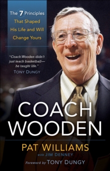 Coach Wooden : The 7 Principles That Shaped His Life and Will Change Yours