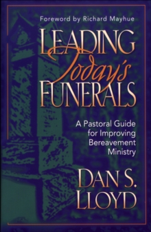 Leading Today's Funerals : A Pastoral Guide for Improving Bereavement Ministry