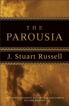 The Parousia : The New Testament Doctrine of Our Lord's Second Coming