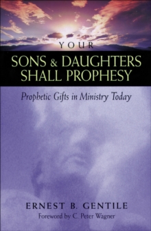 Your Sons and Daughters Shall Prophesy : Prophetic Gifts in Ministry Today